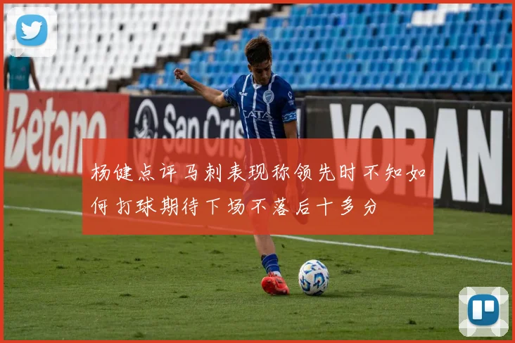杨健点评马刺表现称领先时不知如何打球期待下场不落后十多分