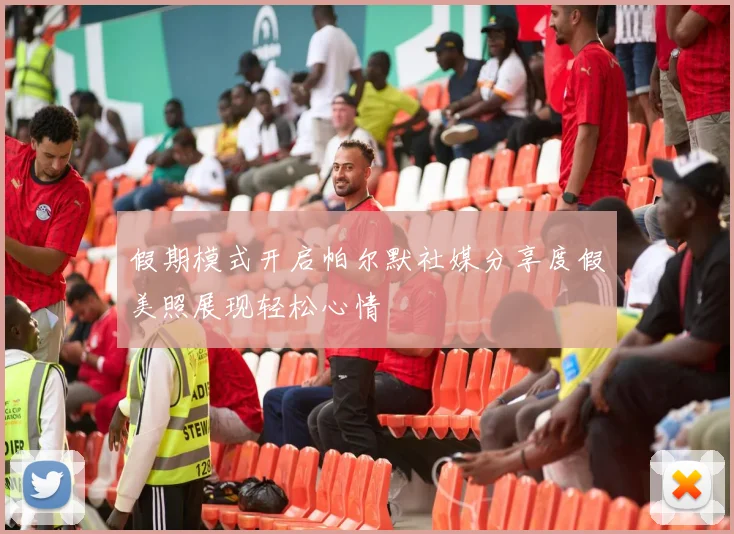 假期模式开启帕尔默社媒分享度假美照展现轻松心情